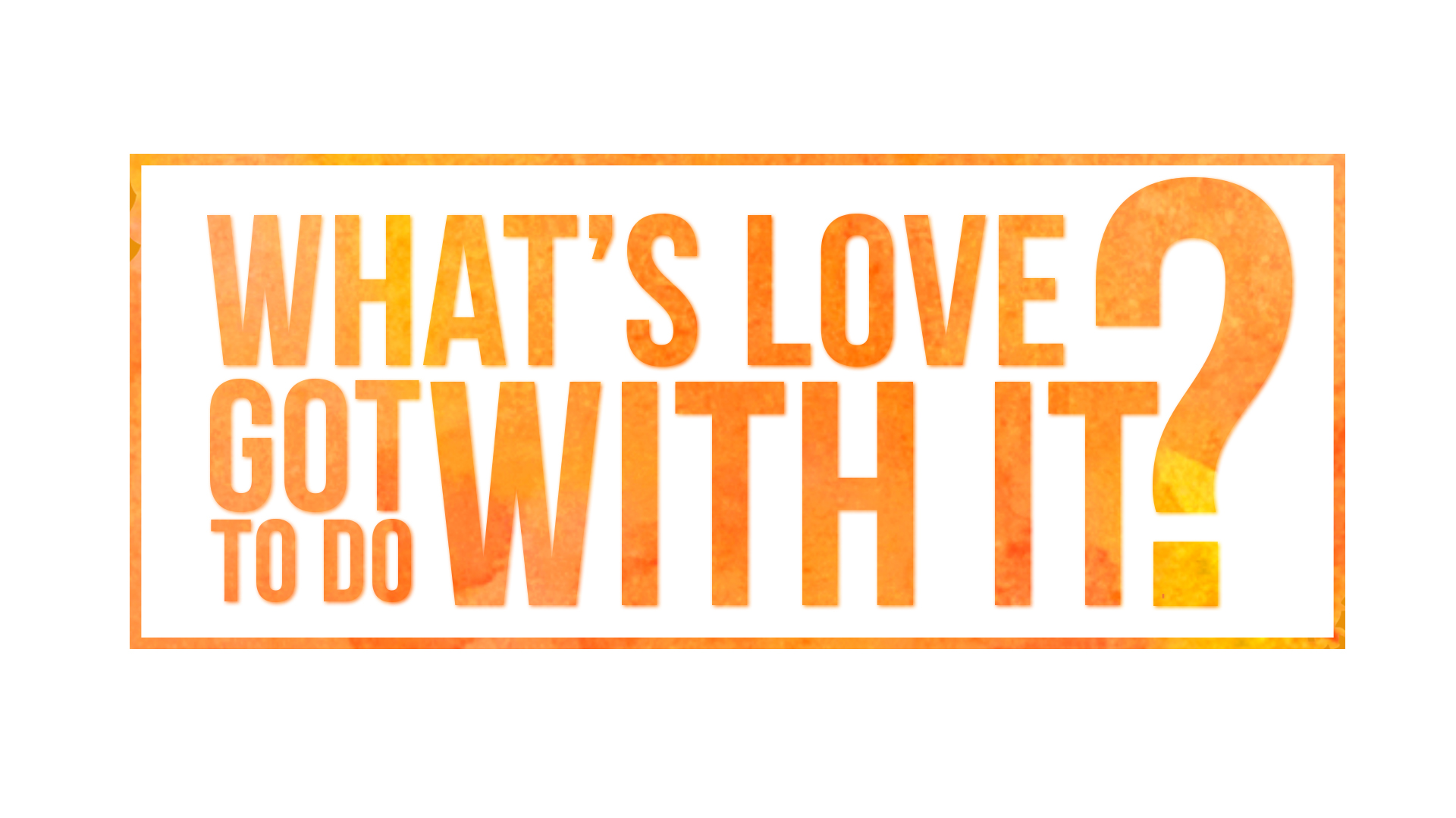 What's Love Got to do With It? Image