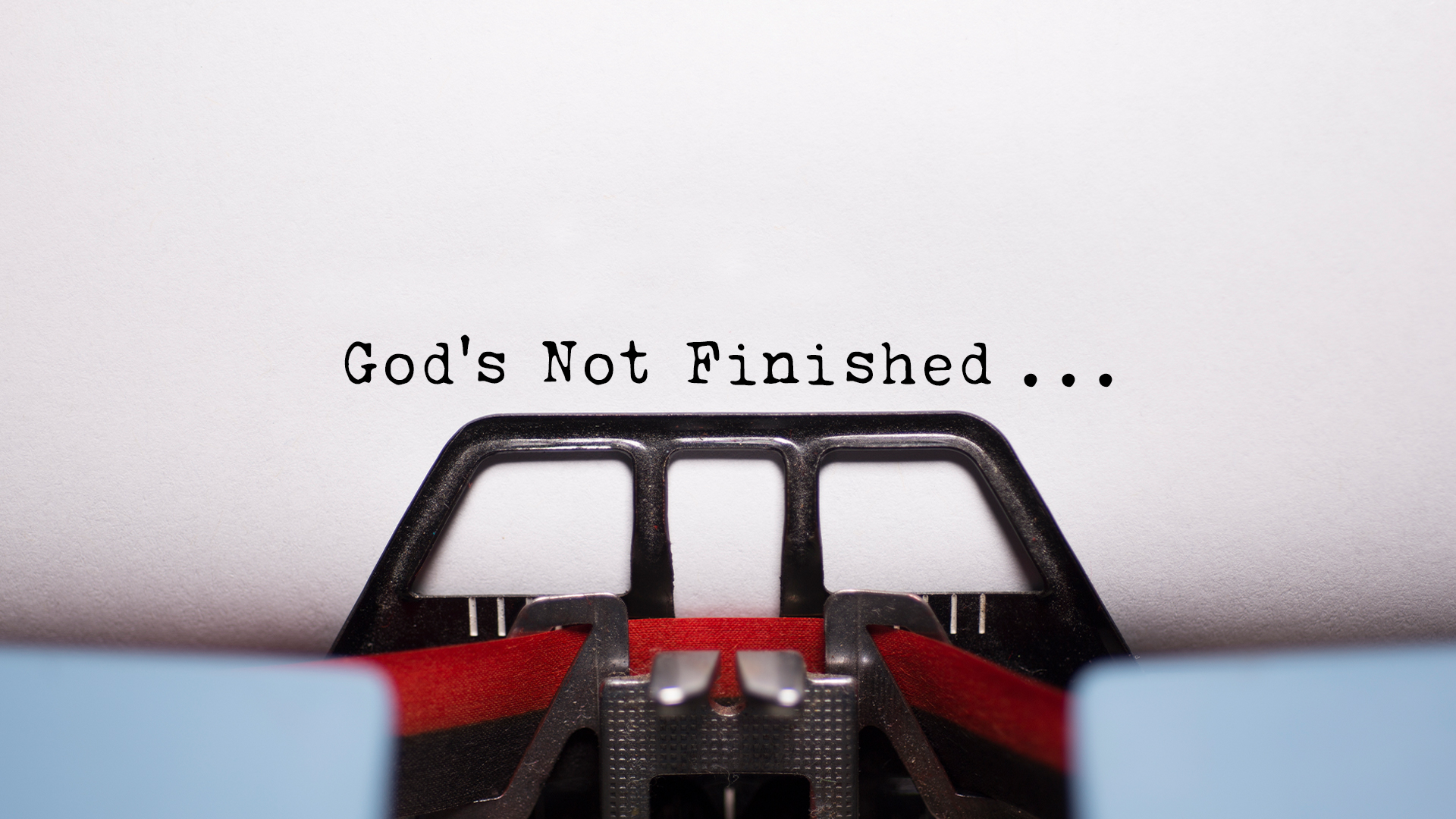 God's Not Finished Image